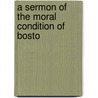 A Sermon Of The Moral Condition Of Bosto by Theodore Parker