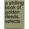 A Shilling Book Of Golden Deeds. Selecte by Charlotte Mary Yonge