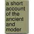A Short Account Of The Ancient And Moder