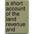 A Short Account Of The Land Revenue And