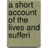 A Short Account Of The Lives And Sufferi