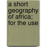 A Short Geography Of Africa; For The Use door Keith Johnston