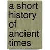 A Short History Of Ancient Times door Wayne Ed. Myers