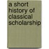 A Short History Of Classical Scholarship