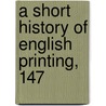 A Short History Of English Printing, 147 door Henry R. Plomer