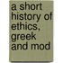 A Short History Of Ethics, Greek And Mod