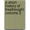 A Short History Of Freethought (Volume 2 door Joseph Robertson