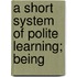 A Short System Of Polite Learning; Being