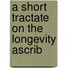 A Short Tractate On The Longevity Ascrib door Rasmus Rask