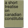 A Short Treatise On Canadian Constitutio door Lefroy