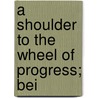 A Shoulder To The Wheel Of Progress; Bei door William Maxwell Wood