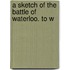 A Sketch Of The Battle Of Waterloo. To W