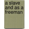 A Slave And As A Freeman door Rev J. W. Loguen