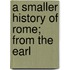 A Smaller History Of Rome; From The Earl