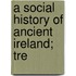 A Social History Of Ancient Ireland; Tre