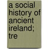 A Social History Of Ancient Ireland; Tre by Brenda Joyce