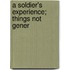 A Soldier's Experience; Things Not Gener