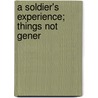 A Soldier's Experience; Things Not Gener door T. Gowing