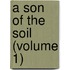A Son Of The Soil (Volume 1)