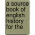 A Source Book Of English History For The