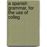 A Spanish Grammar, For The Use Of Colleg door Samuel Garner