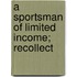 A Sportsman Of Limited Income; Recollect
