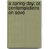 A Spring-Day; Or, Contemplations On Seve