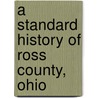 A Standard History Of Ross County, Ohio door Lyle S. Evans