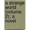 A Strange World (Volume 2); A Novel by Mary Elizabeth Braddon