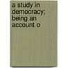 A Study In Democracy; Being An Account O by Edward Jackson