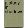 A Study In Shadows door William John Locke