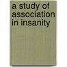 A Study Of Association In Insanity by Grace Helen Kent