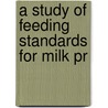 A Study Of Feeding Standards For Milk Pr by Elmer Seth Savage