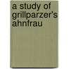 A Study Of Grillparzer's Ahnfrau door William Henry Klose