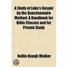A Study Of Luke's Gospel By The Question by Rollin Hough Walker