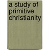 A Study Of Primitive Christianity door Unknown Author