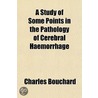 A Study Of Some Points In The Pathology by O.P.O.P. Bouchard Charles