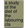 A Study Of The Diet Of The Labouring Cla by Diarmid Nol Paton