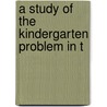 A Study Of The Kindergarten Problem In T by Frederic Lister Burk