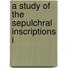 A Study Of The Sepulchral Inscriptions I by Judson Allen Tolman