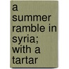 A Summer Ramble In Syria; With A Tartar by Vere Monro