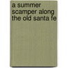 A Summer Scamper Along The Old Santa Fe by William Eleroy Curtis