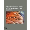 A Sunday School Hymn Book; With Devotion by Unknown Author