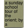 A Sunday School Tour Of The Orient; By A door Frank Llewellyn Brown