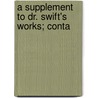 A Supplement To Dr. Swift's Works; Conta door Johathan Swift