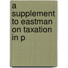 A Supplement To Eastman On Taxation In P door Frank Marshall Eastman