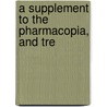 A Supplement To The Pharmacopia, And Tre door Samuel Frederick Gray