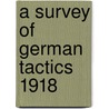 A Survey Of German Tactics 1918 by Authors Various