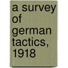 A Survey Of German Tactics, 1918 door United States. Army. Staff