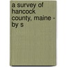 A Survey Of Hancock County, Maine - By S door Samuel Wasson